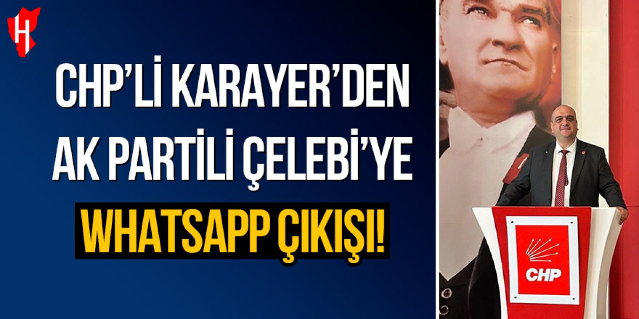 CHP’li Karayer’den AK Partili Çelebi’ye Whatsapp çıkışı!
