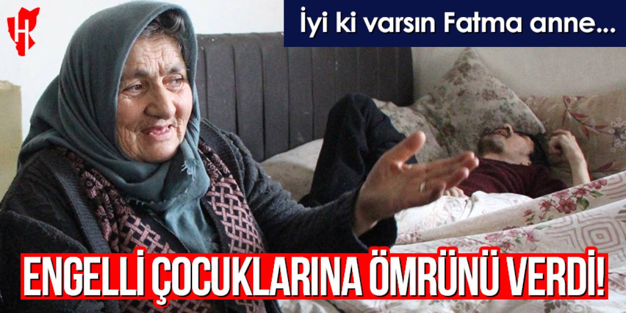 Engelli çocuklarına ömrünü verdi: İyi ki varsın Fatma anne