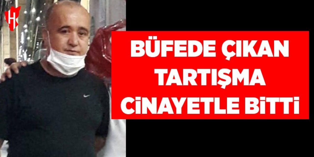 Büfede çıkan tartışma cinayetle bitti