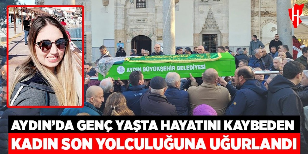 Aydın'da genç yaşta hayatını kaybeden Sezer, son yolculuğuna uğurlandı