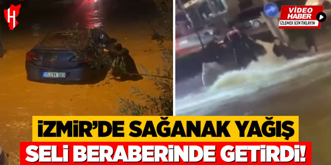 İzmir'de sağanak yağış seli beraberinde getirdi