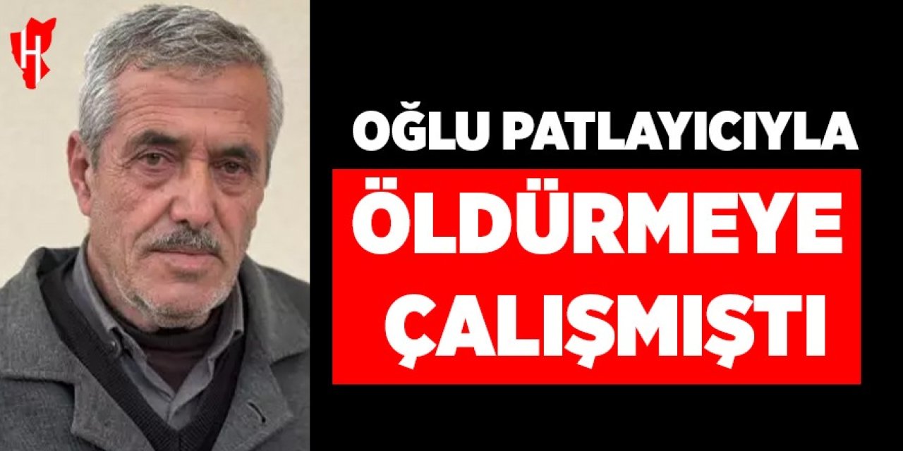 Oğlunun patlayıcıyla öldürmek istediği baba: Olayı büyüttüler