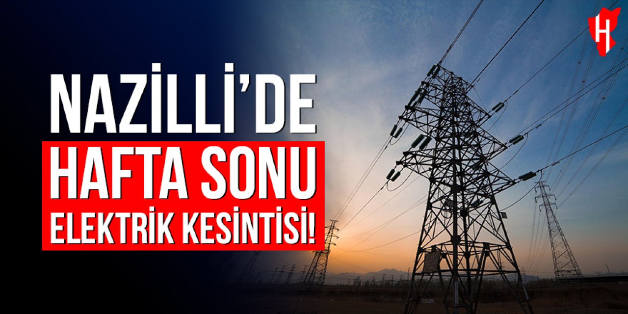 Nazilli'de hafta sonu elektrik kesintisi yaşanacak