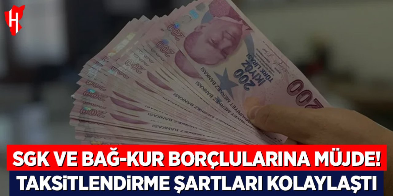SGK ve BAĞ-KUR borçlularına müjde: Taksitlendirme şartları kolaylaştı