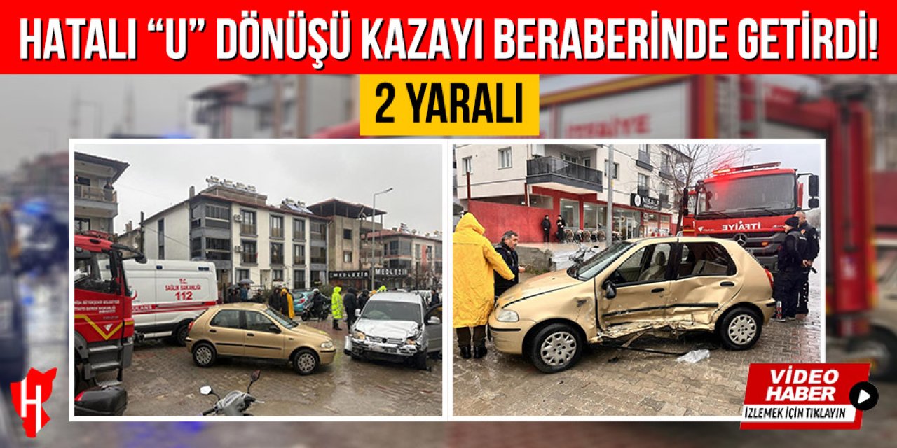 Hatalı "U" dönüşü kazayı beraberinde getirdi: 2 yaralı