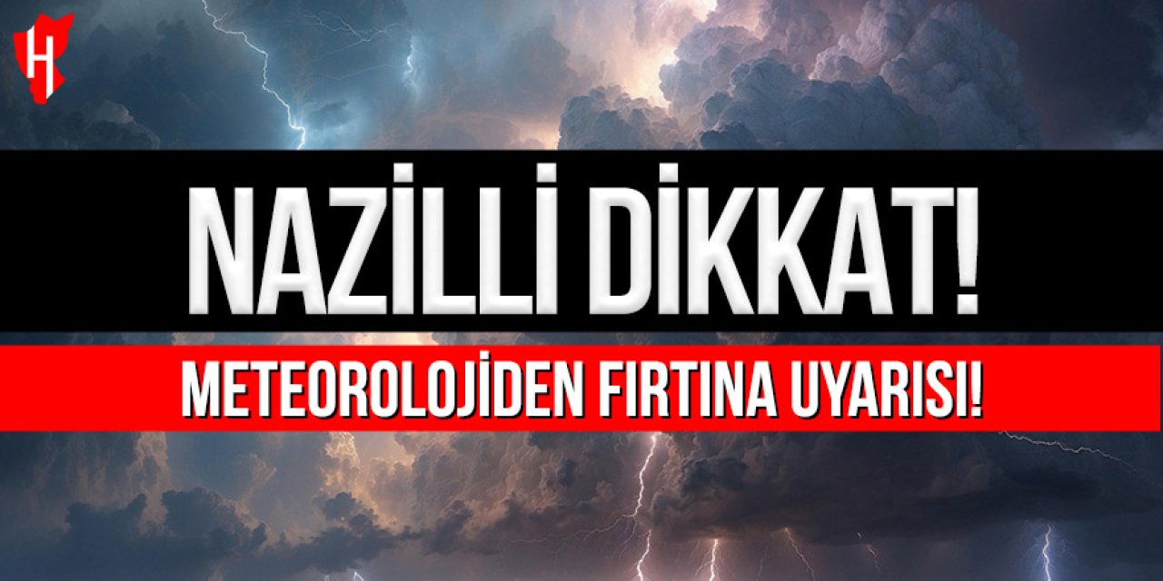 Nazilli dikkat: Meteorolojiden fırtına uyarısı