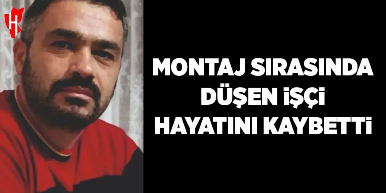 Balkonda montaj sırasında düşen işçi hayatını kaybetti