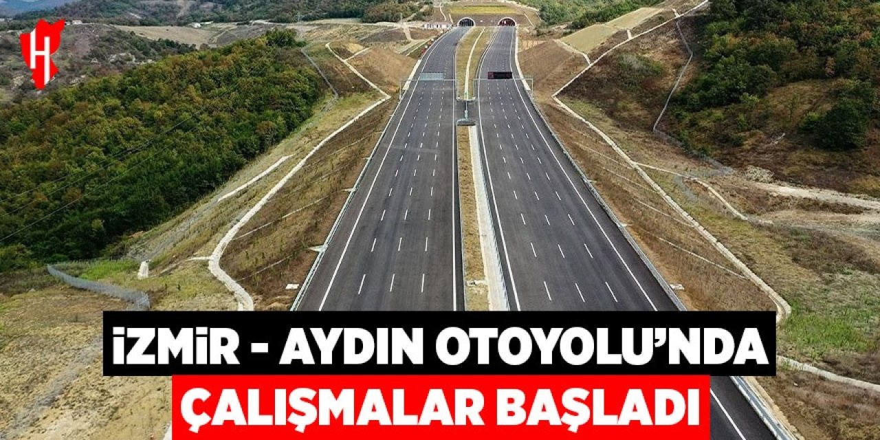 İzmir-Aydın Otoyolu'nda çalışmalar başladı