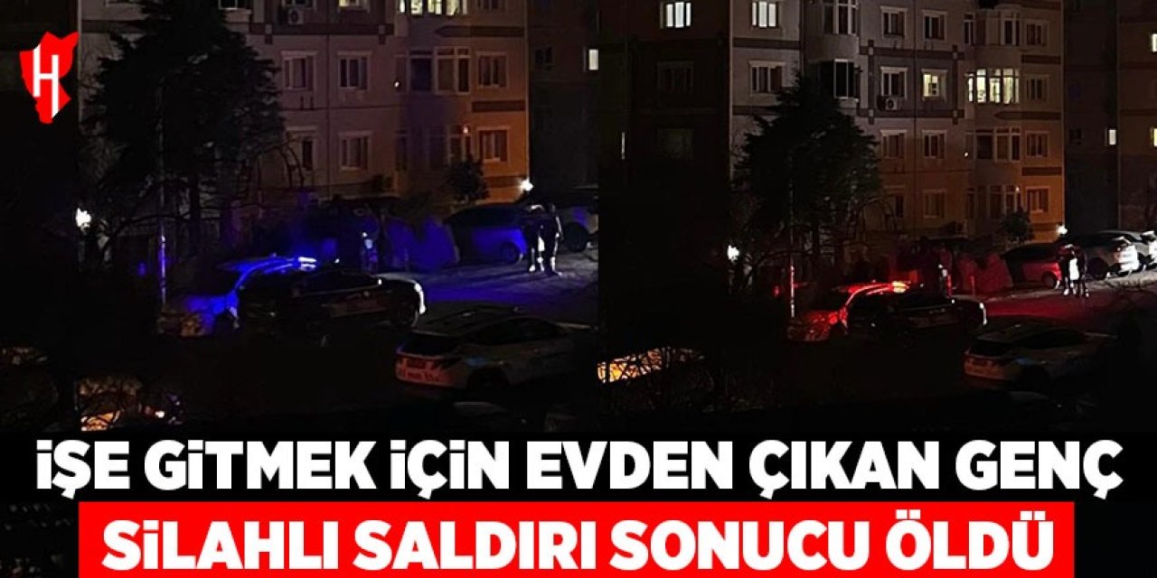 İşe gitmek için evden çıkan genç silahlı saldırı sonucu hayatını kaybetti