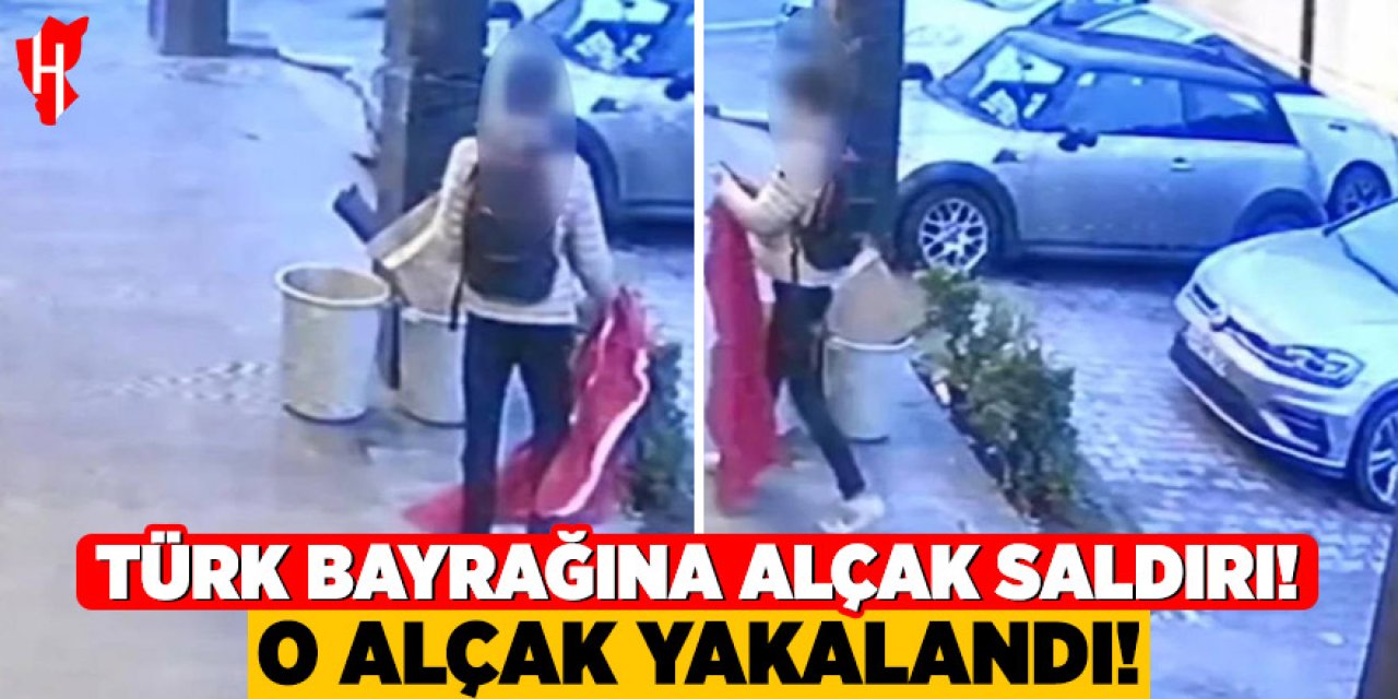 Türk bayrağına alçak saldırı: O alçak yakalandı