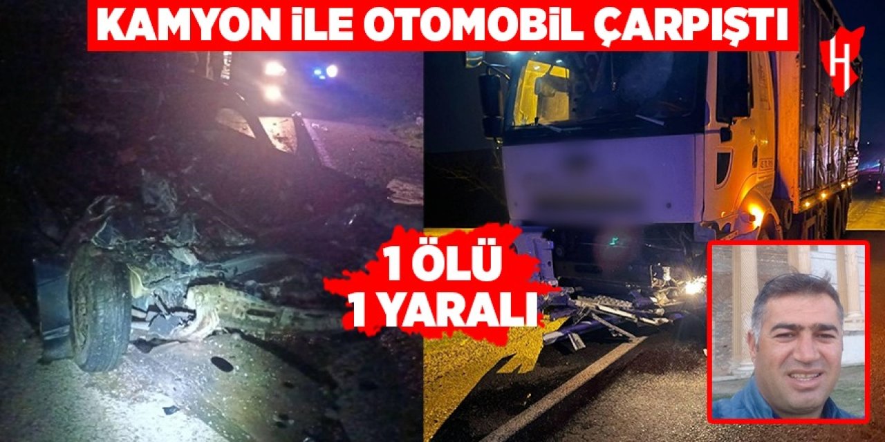 Kamyon ile otomobil çarpıştı: 1 ölü, 1 yaralı