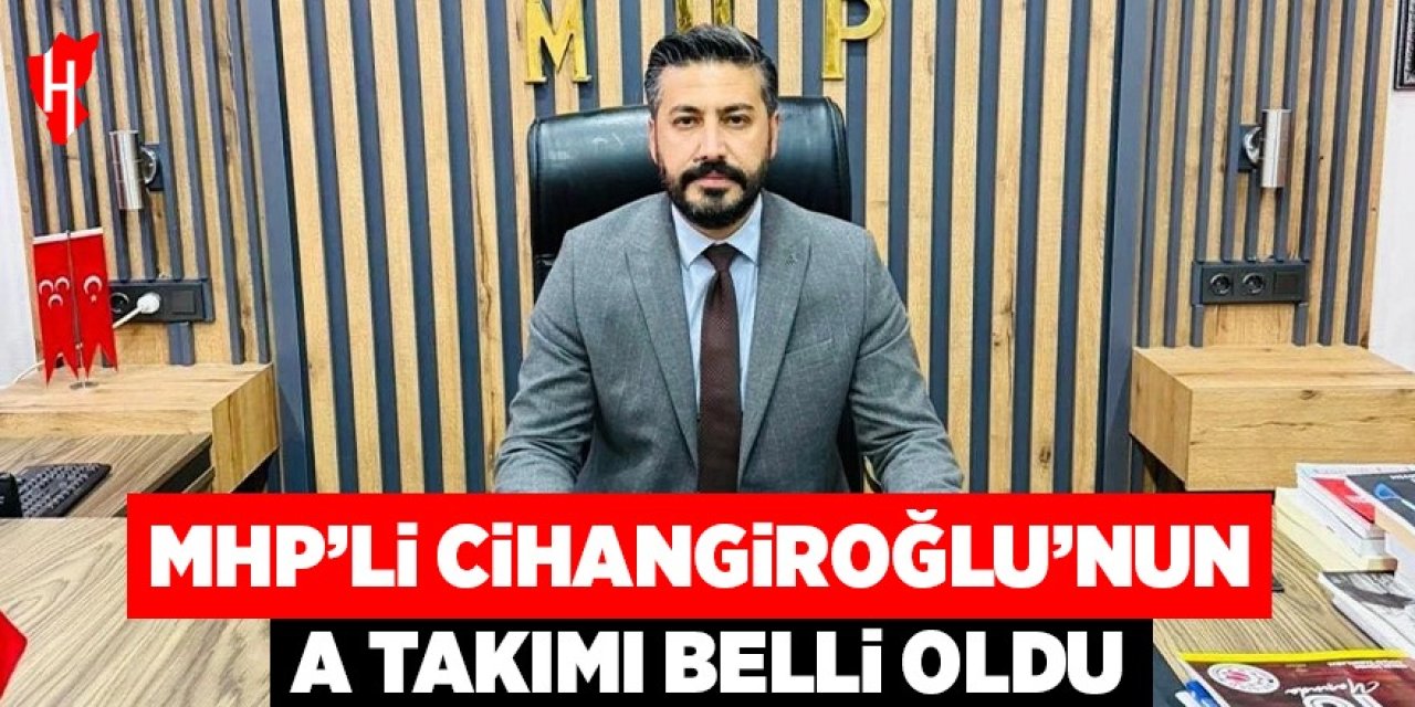 MHP’li Cihangiroğlu’nun A Takımı belli oldu