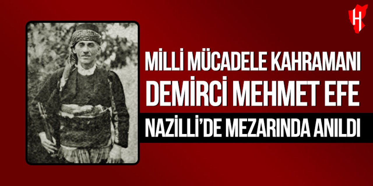 Milli Mücadele kahramanı Demirci Mehmet Efe Nazilli’de mezarında anıldı