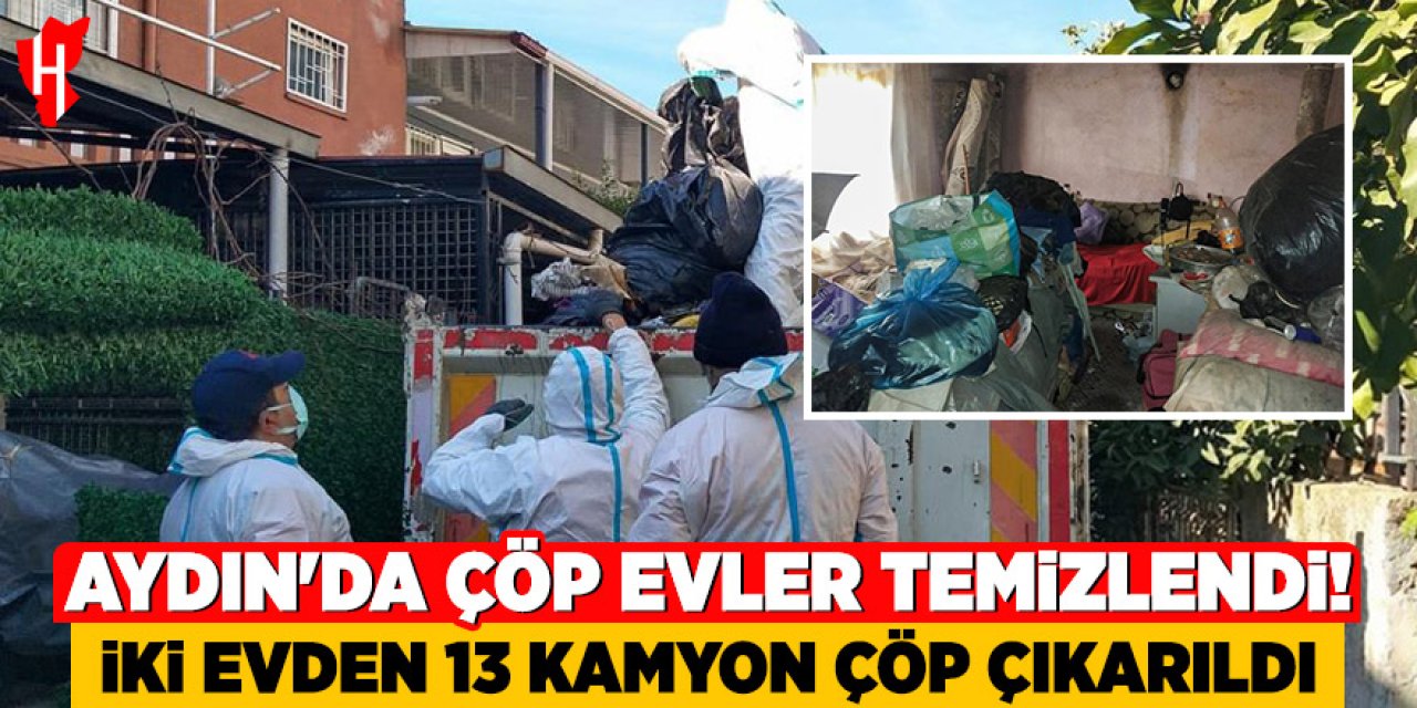Aydın’da çöp ev temizliği: İki evden 13 kamyon çöp çıkarıldı