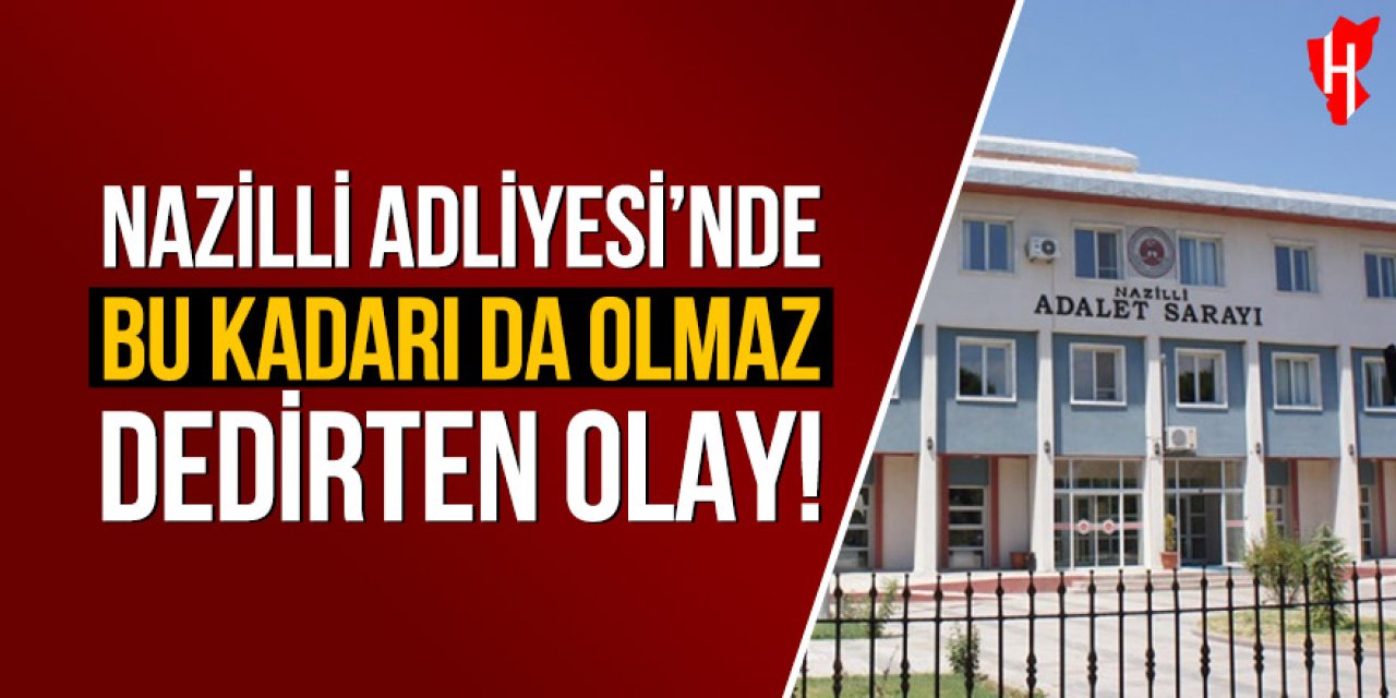 Nazilli Adliyesi'nde "bu kadar da" olmaz dedirten olay!