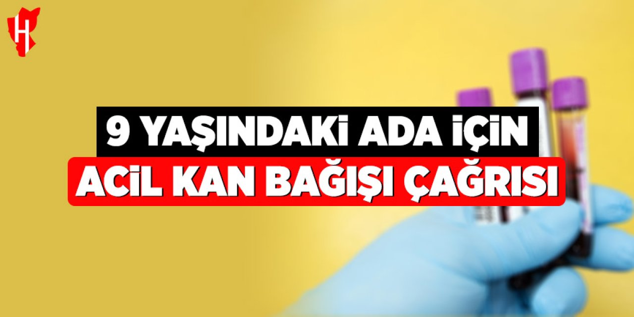 9 yaşındaki Ada için acil kan bağışı çağrısı