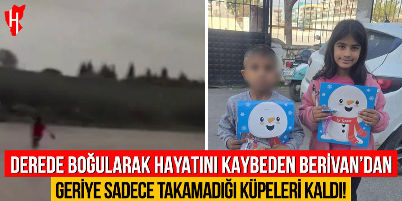 Derede boğularak hayatını kaybeden Berivan’dan geriye sadece takamadığı küpeleri kaldı!