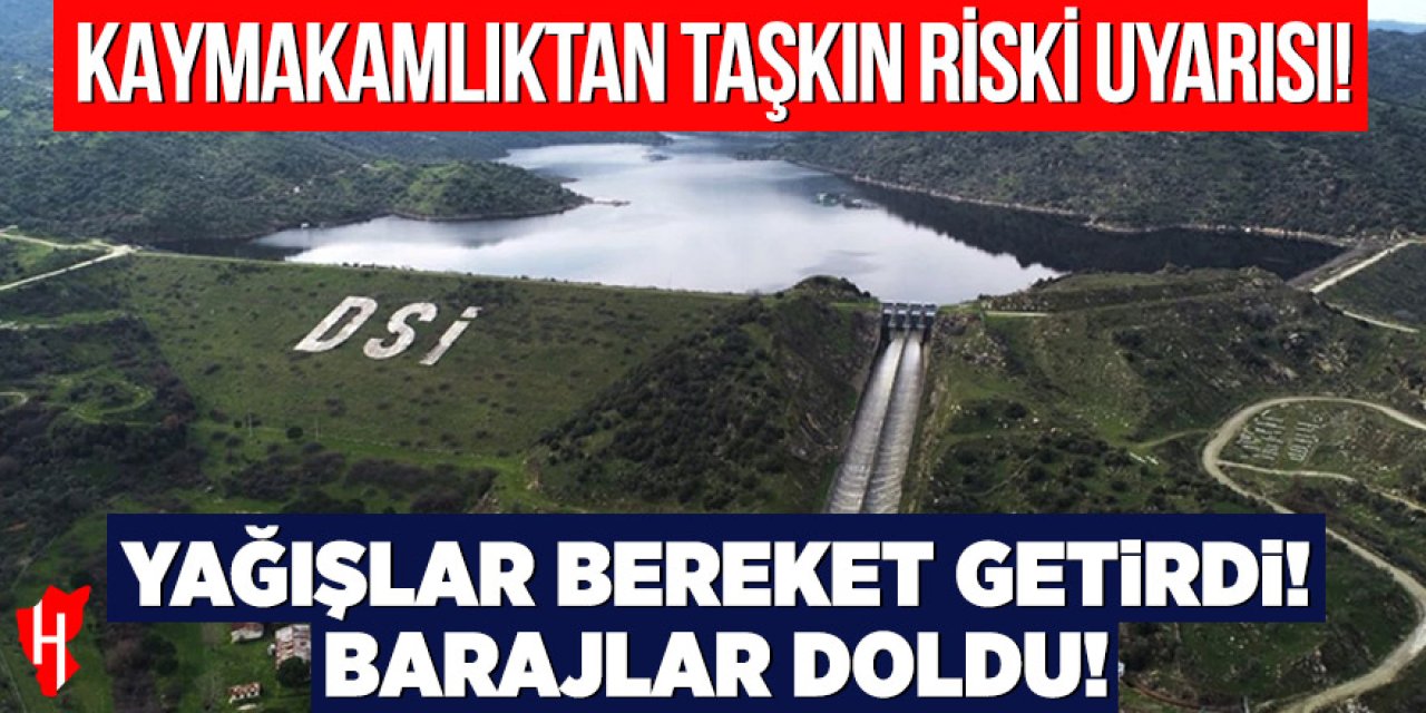 Yağmur bereket getirdi, barajlar doldu: Kaymakamlıktan taşkın riski uyarısı