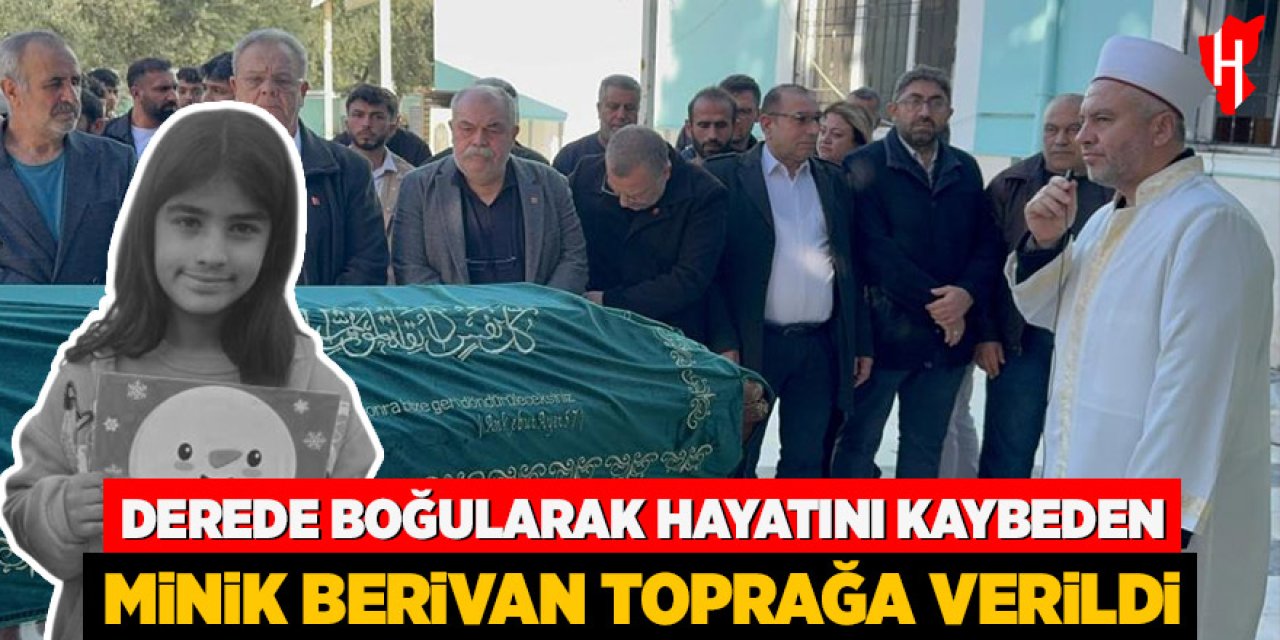 Derede boğularak hayatını kaybeden Berivan toprağa verildi