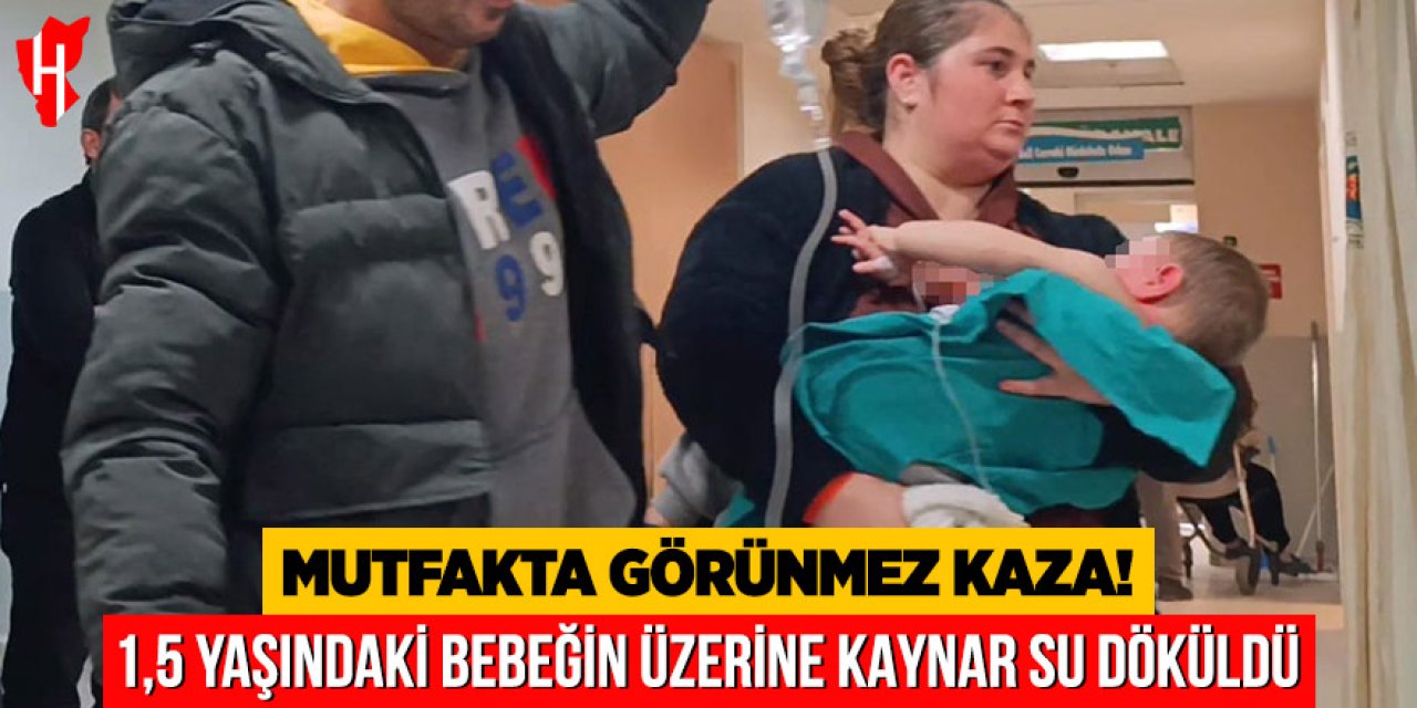 1,5 yaşındaki bebeğin üzerine kaynar su döküldü