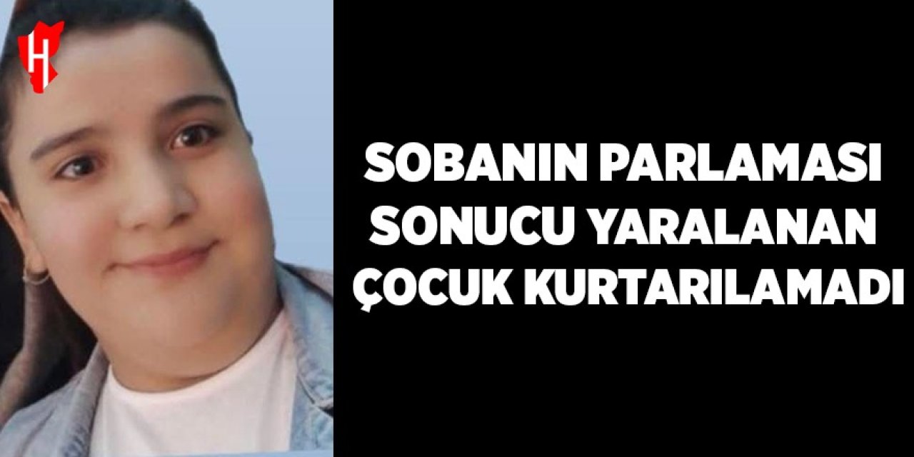 Sobanın parlaması sonucu yaralanan çocuk kurtarılamadı