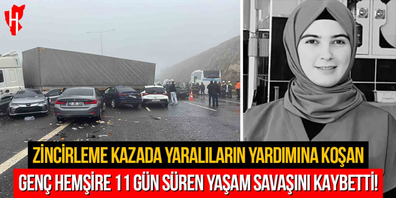Zincirleme kazada yaralıların yardımına koşan genç hemşire, 11 gün süren yaşam savaşını kaybetti
