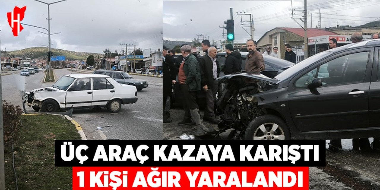 Üç araç kazaya karıştı: 1 ağır yaralı