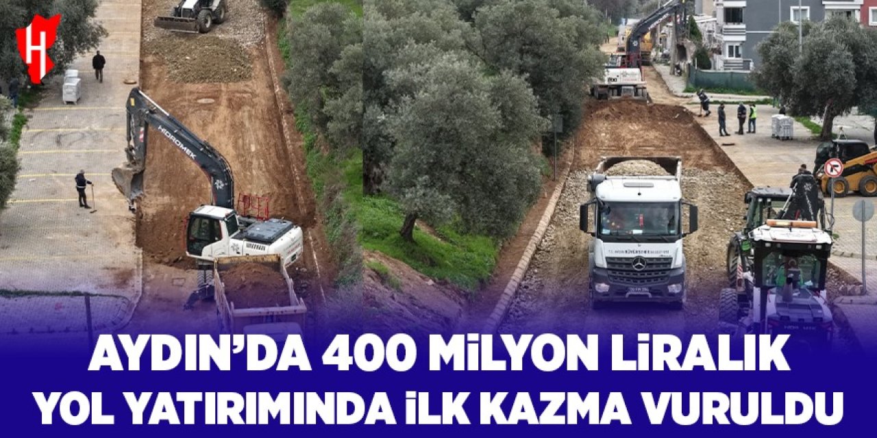 Aydın’da 400 milyon liralık yol yatırımında ilk kazma vuruldu