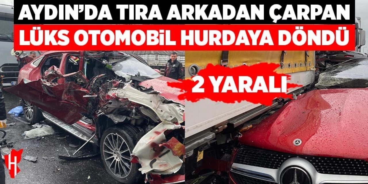 Aydın'da tıra arkadan çarpan lüks otomobil hurdaya döndü: 2 yaralı