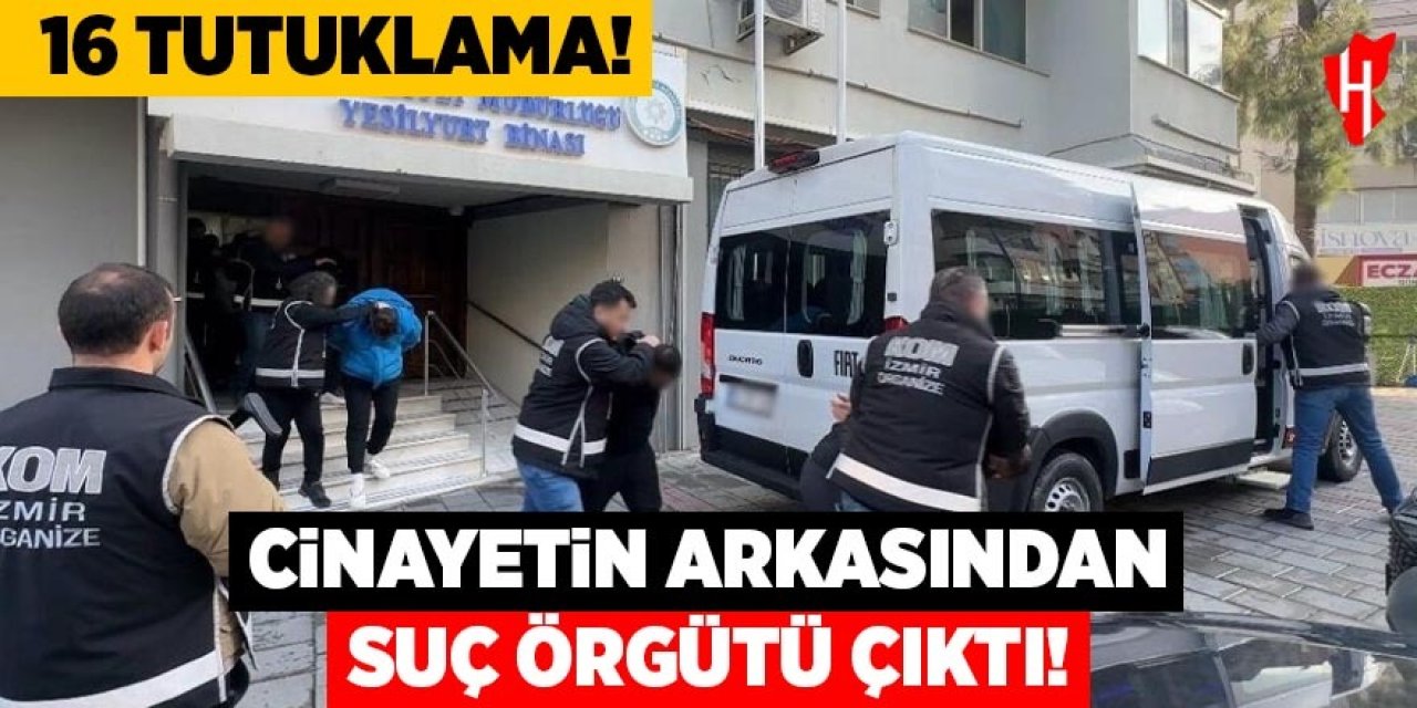 Cinayetin arkasından suç örgütü çıktı: 16 tutuklama