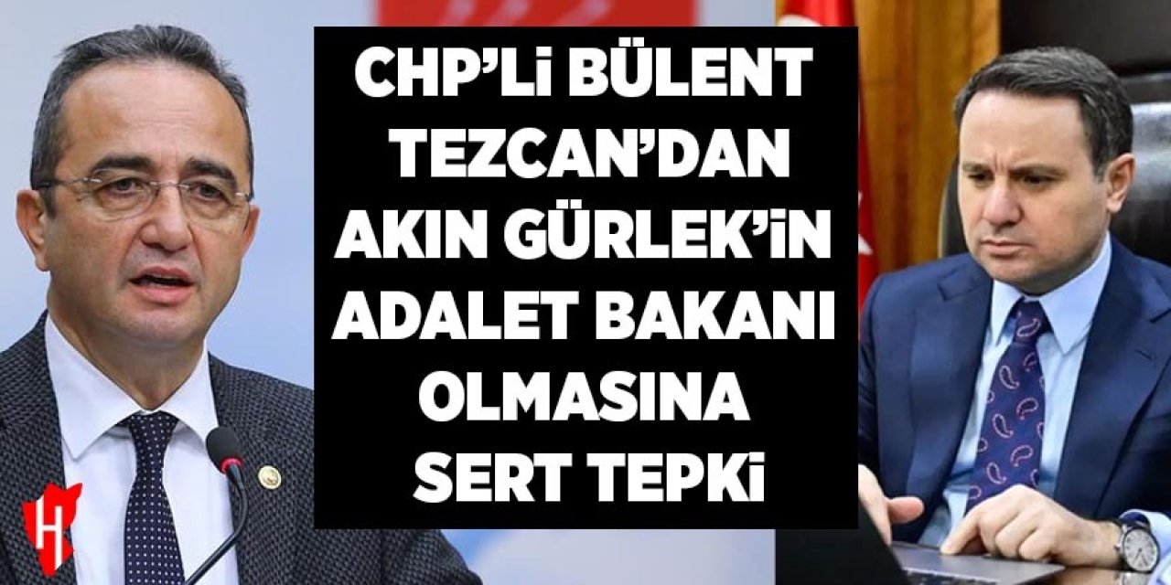 CHP’li Bülent Tezcan’dan Akın Gürlek'in Adalet Bakanı olmasına sert tepki