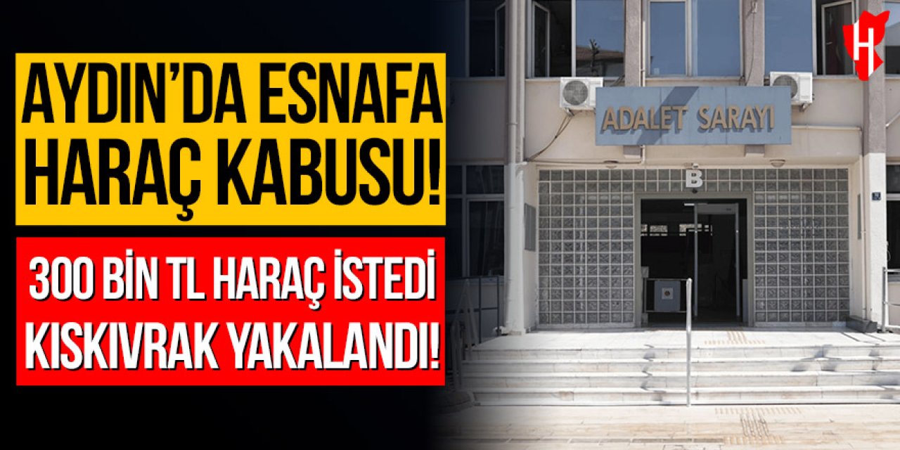 Aydın’da esnafa haraç kabusu: 300 bin TL istedi, kıskıvrak yakalandı