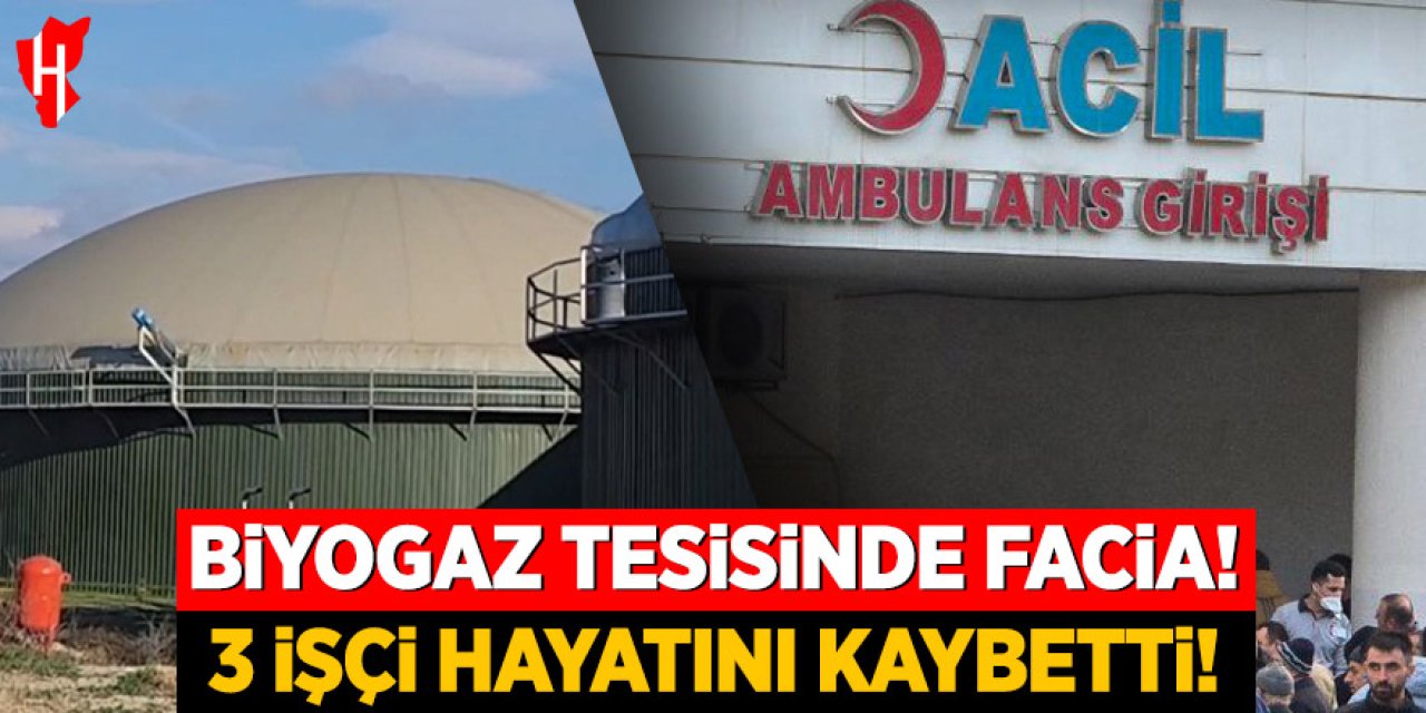 Biyogaz tesisinde facia: 3 işçi hayatını kaybetti
