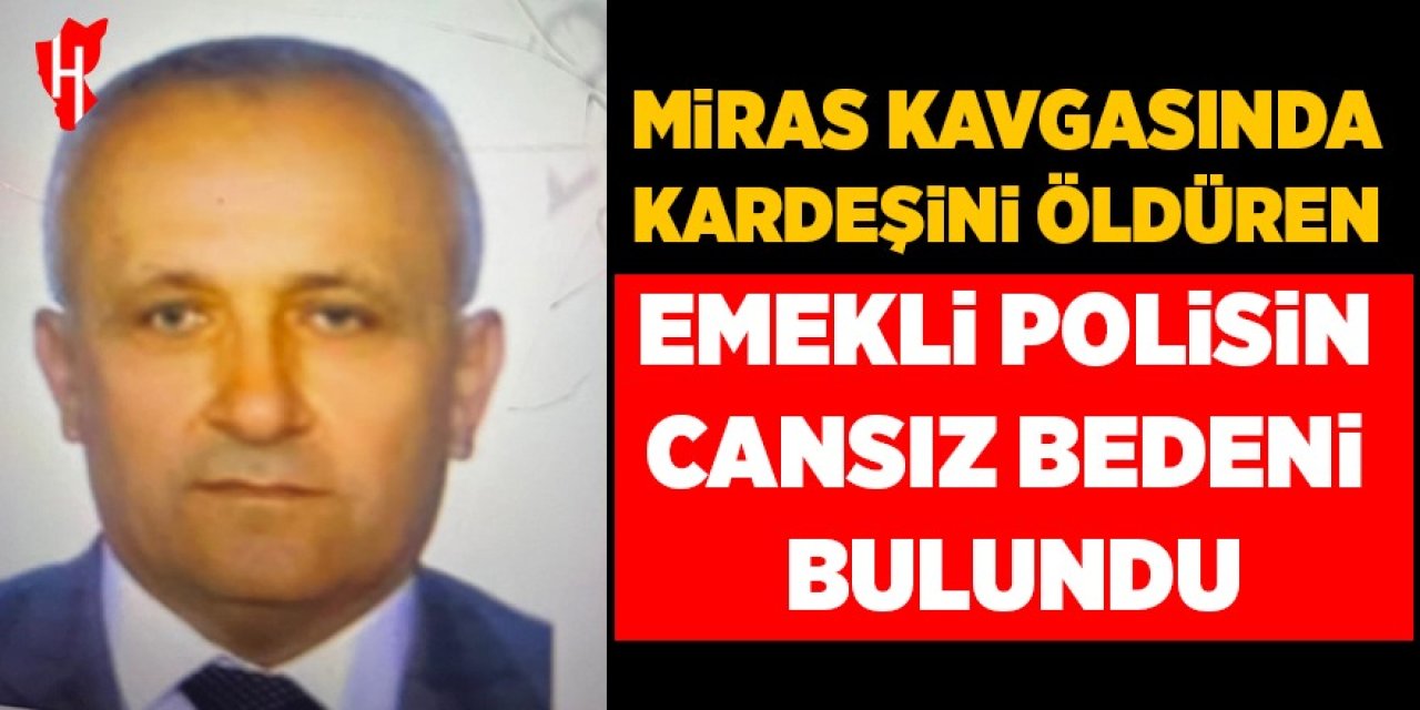 Miras kavgası nedeniyle kardeşini öldürüp kaçan zanlı ölü bulundu