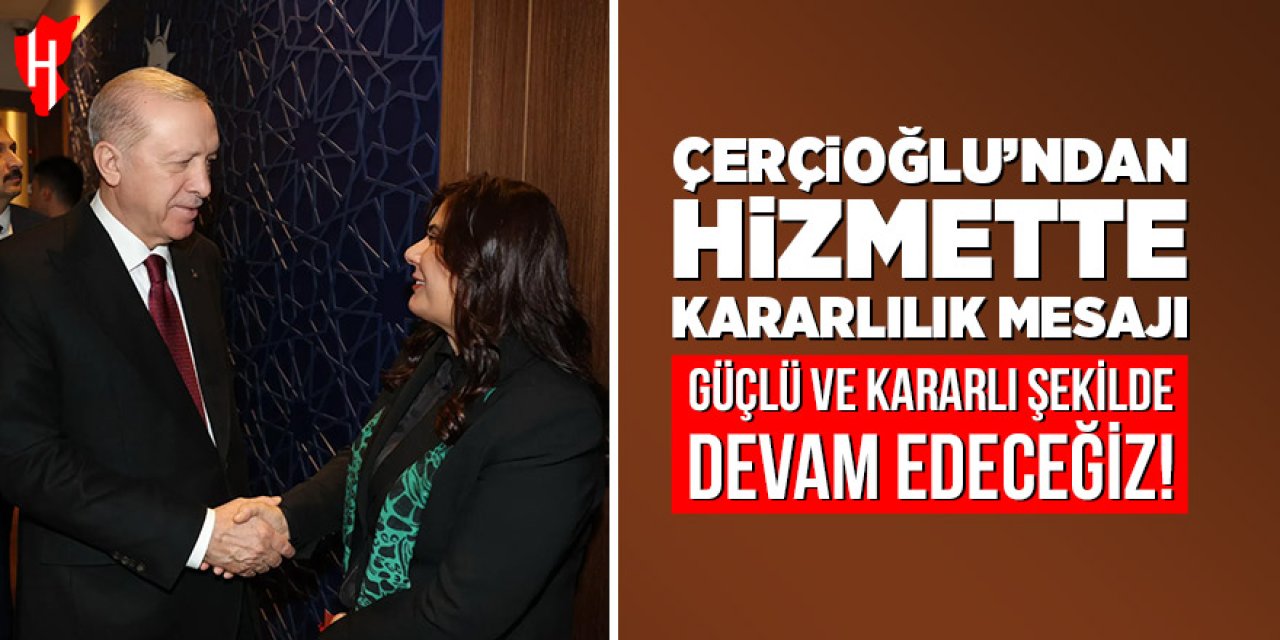 Başkan Çerçioğlu'ndan hizmette kararlılık mesajı: "Güçlü ve kararlı şekilde devam edeceğiz"
