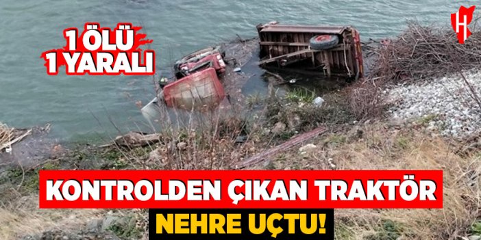 Kontrolden çıkan traktör nehre uçtu: 1 ölü, 1 yaralı
