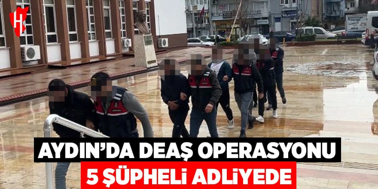 Aydın’da DEAŞ operasyonu! 5 şüpheli adliyede