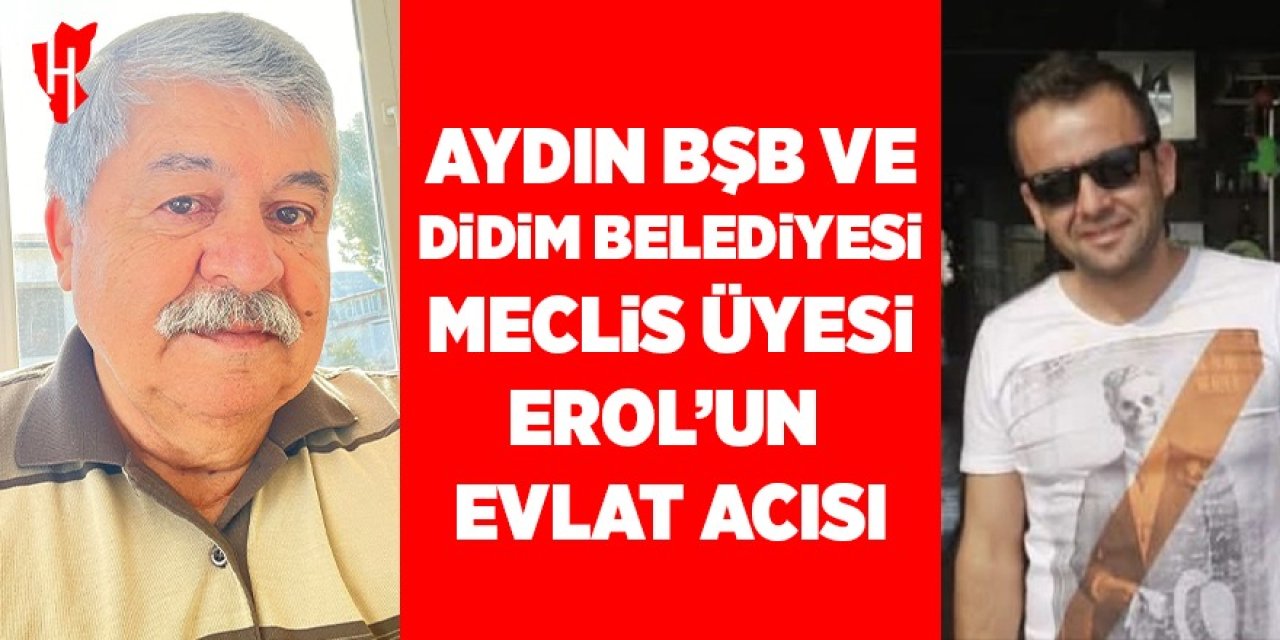 Aydın BŞB ve Didim belediyesi meclis üyesi Erol'un evlat acısı