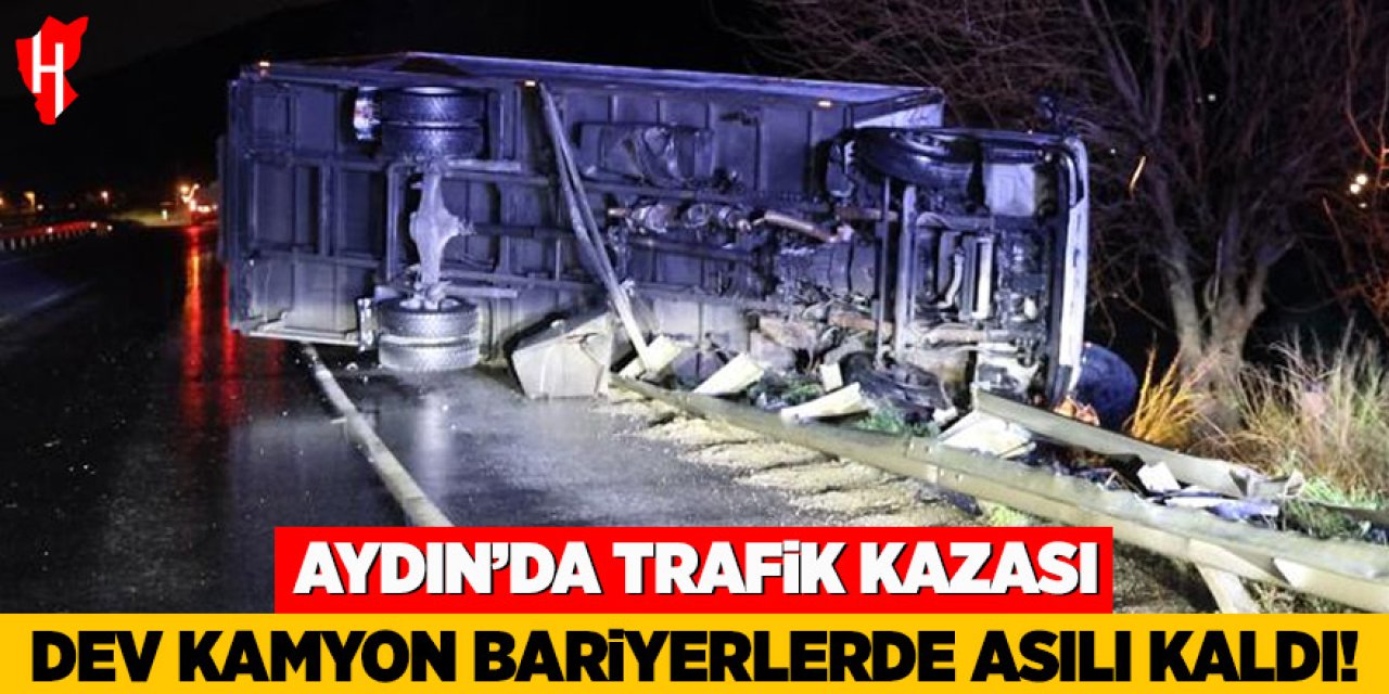 Aydın'da trafik kazası: Dev kamyon bariyerlerde asılı kaldı