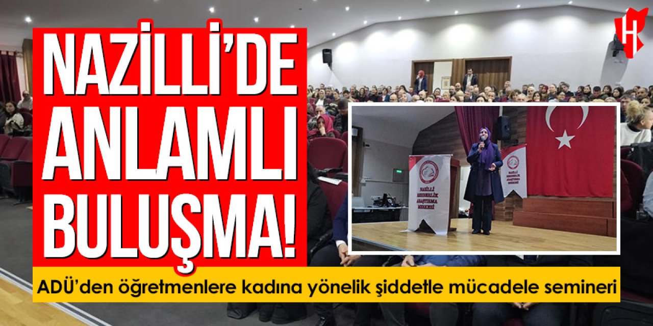 Nazilli'de anlamlı buluşma: ADÜ’den öğretmenlere kadına yönelik şiddetle mücadele semineri