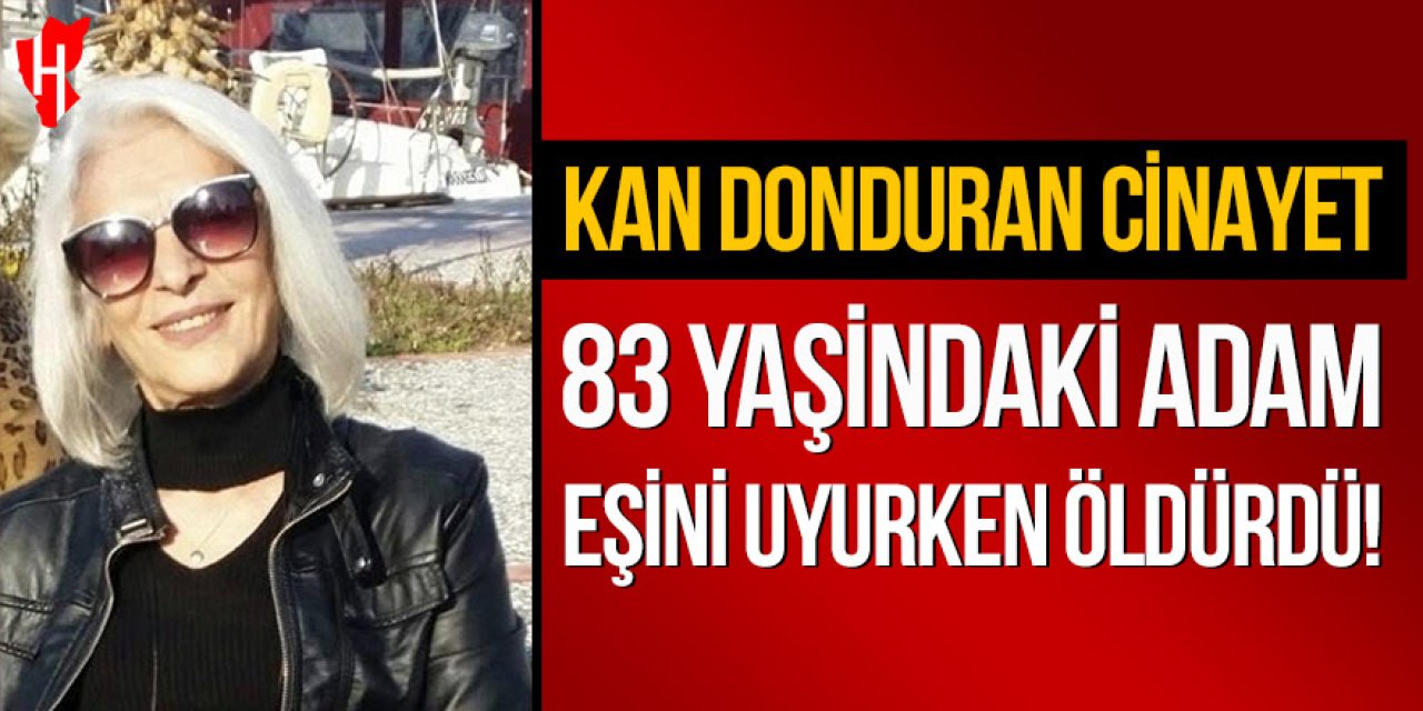 Kan donduran cinayet: 83 yaşındaki adam eşini uyurken öldürdü