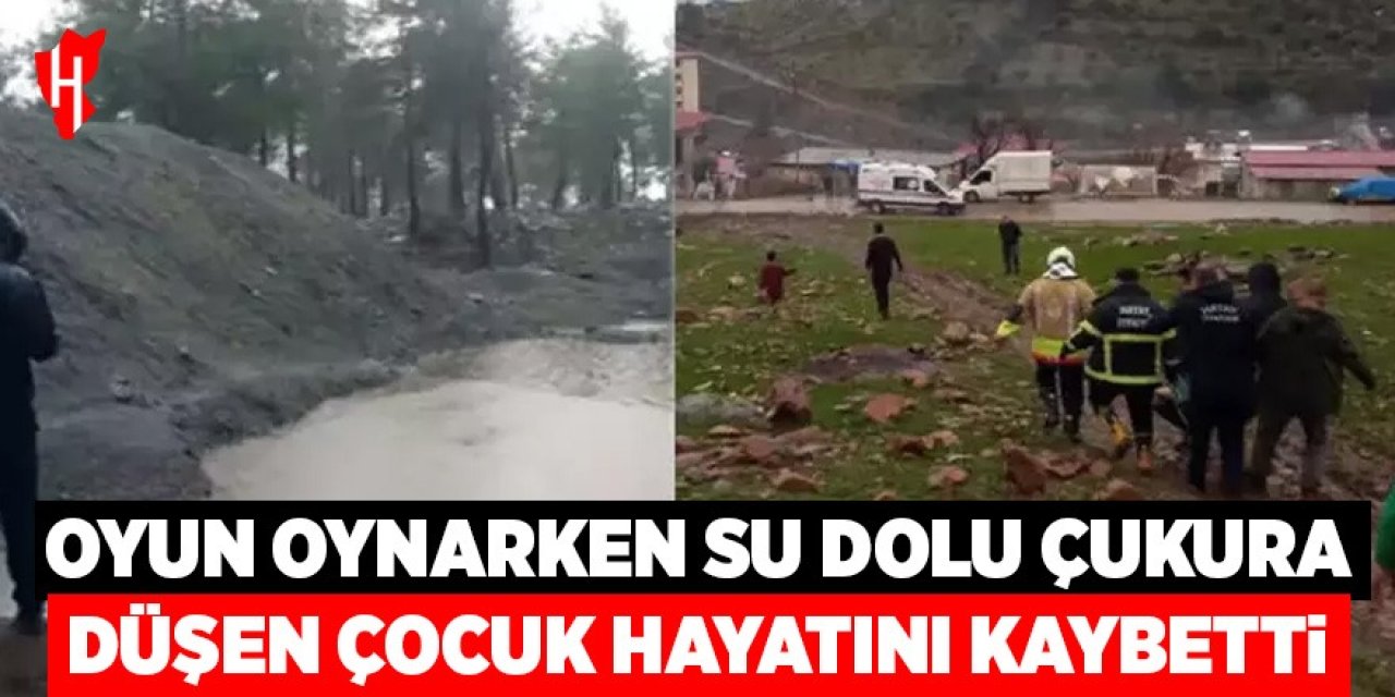 Oyun oynarken su dolu çukura düşen çocuk hayatını kaybetti
