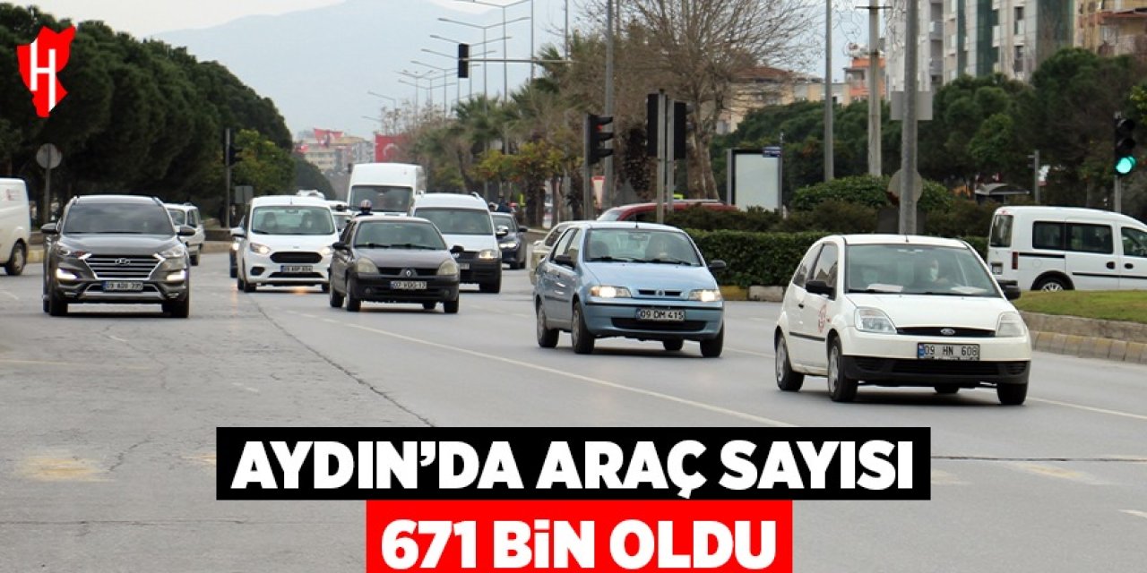 Aydın’da araç sayısı 671 bin oldu