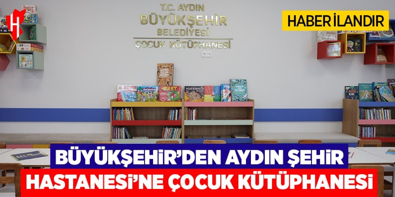 Aydın Büyükşehir Belediyesi'nden Aydın Şehir Hastanesi'ne çocuk kütüphanesi