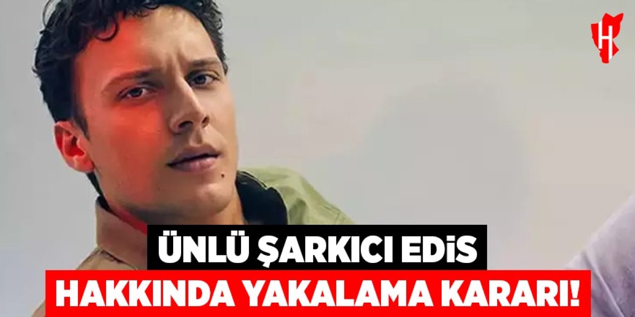 Ünlü şarkıcı Edis hakkında yakalama kararı çıkarıldı