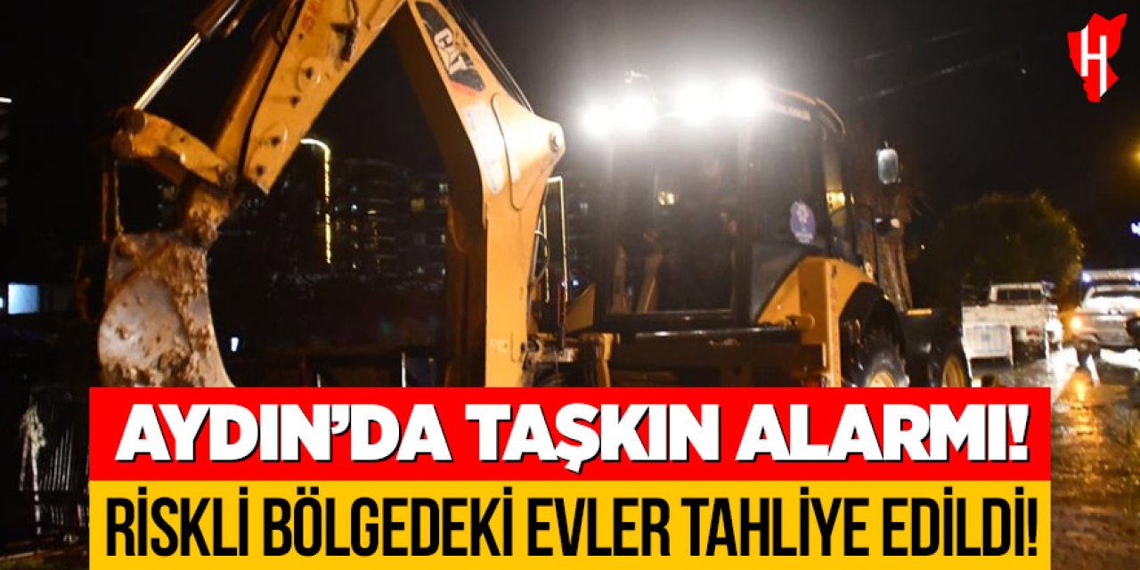 Aydın’da taşkın alarmı: Riskli bölgedeki evler tahliye edildi