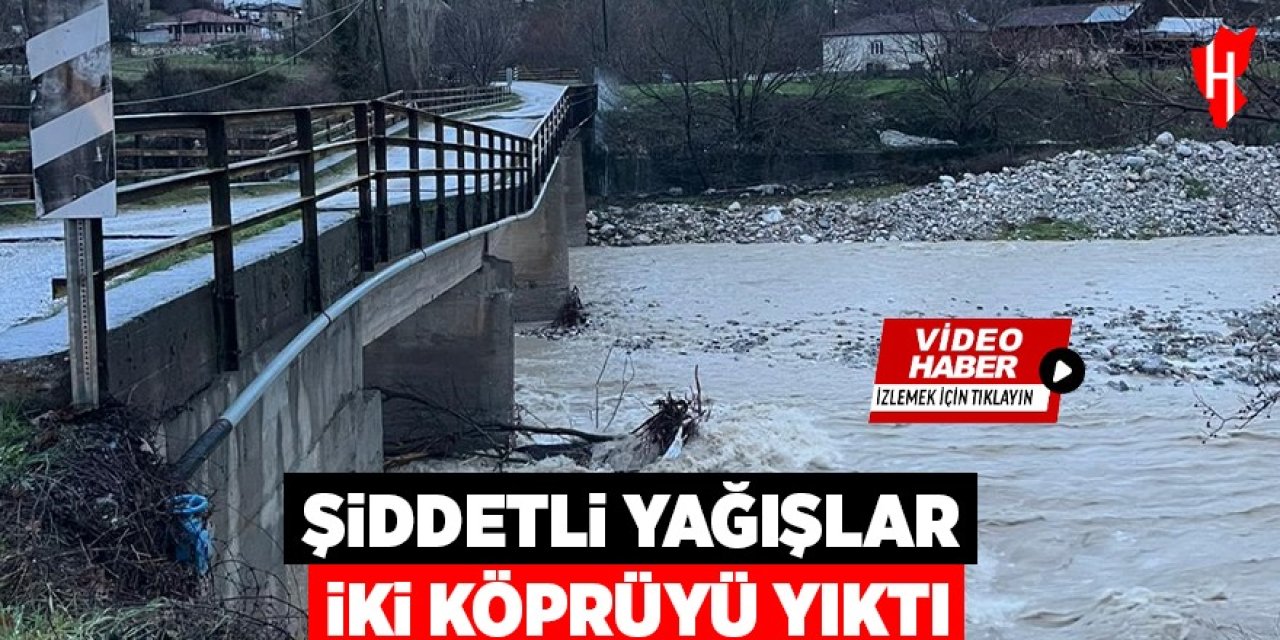 Şiddetli yağışlar iki köprüyü yıktı