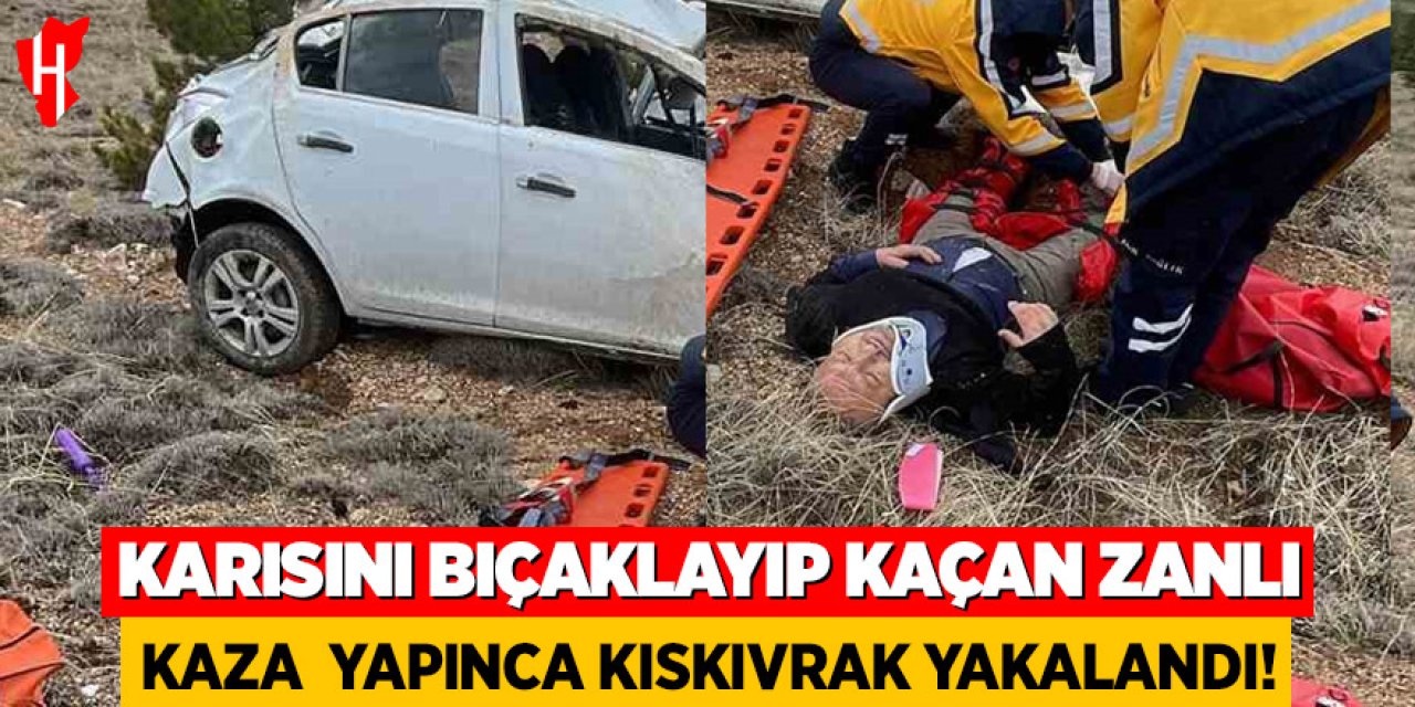 Karısını bıçaklayıp kaçan koca kaza yapınca kıskıvrak yakalandı