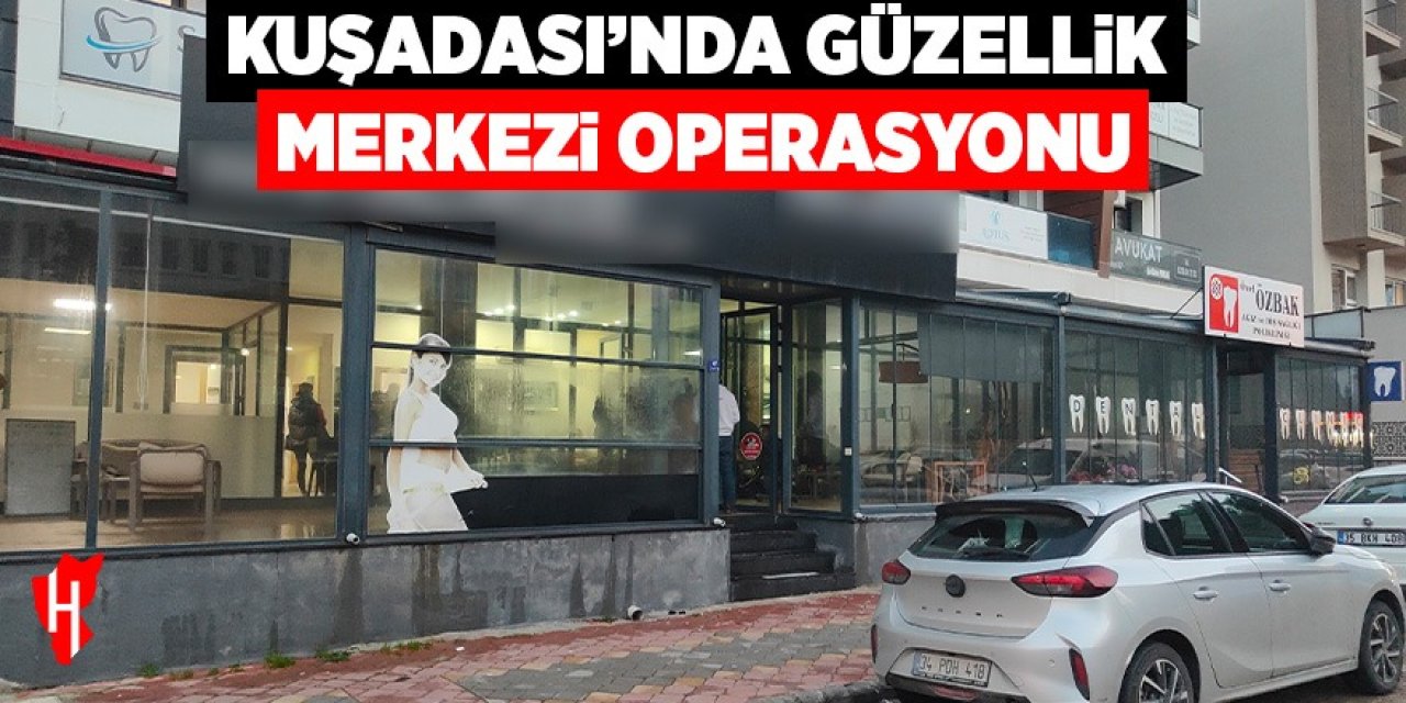 Kuşadası'nda güzellik merkezi operasyonu: 6 gözaltı