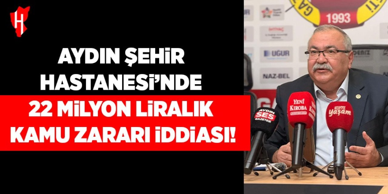 Aydın Şehir Hastanesi'nde 22 milyon liralık kamu zararı iddiası!
